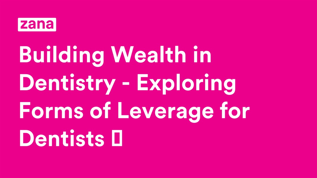 Building wealth in dentistry - exploring forms of leverage for Dentists