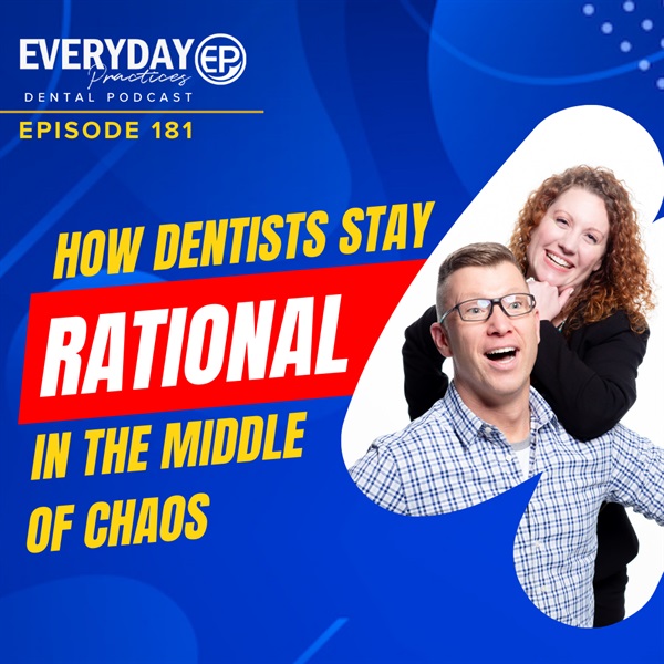 Episode 181 - You’re in Control: How Dentists Stay Rational in the Middle of Chaos