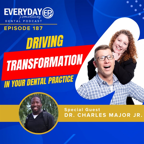 Episode 187: Driving Transformation in Your Dental Practice